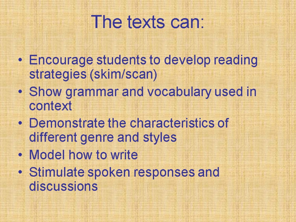 The texts can: Encourage students to develop reading strategies (skim/scan) Show grammar and vocabulary